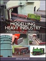 Modelling Heavy Industry: A Guide for Railway Modellers.