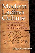 Modern Ladino Culture: Press, Belles Lettres, and Theater in the Late Ottoman Empire (Sephardi and Mizrahi Studies)