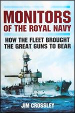Monitors of the Royal Navy: How the Fleet Brought the Great Guns to Bear.