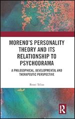 Moreno's Personality Theory and its Relationship to Psychodrama: A Philosophical, Developmental and Therapeutic Perspective
