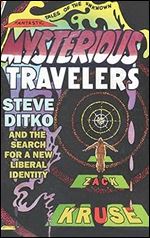 Mysterious Travelers: Steve Ditko and the Search for a New Liberal Identity (Great Comics Artists Series)