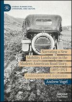 Narrating a New Mobility Landscape in the Modern American Road Story, 1893 1921: Ambivalence and Aspiration (Studies in Mobilities, Literature, and Culture)