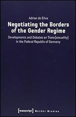 Negotiating the Borders of the Gender Regime: Developments and Debates on Trans(sexuality) in the Federal Republic of Germany (Gender Studies)