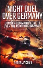 Night Duel Over Germany: Bomber Command's Battle Over the Reich During WWII.