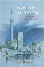 Nobody's Kingdom: A History of Northern Albania