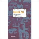 Octavio Paz: Humanism and Critique (Being Human: Caught in the Web of Cultures - Humanism in the Age of Globalization)