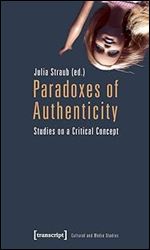 Paradoxes of Authenticity: Studies on a Critical Concept (Cultural and Media Studies)