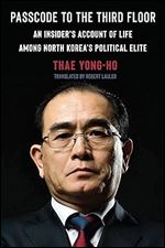 Passcode to the Third Floor: An Insider's Account of Life Among North Korea's Political Elite