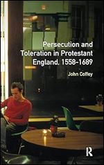 Persecution and Toleration in Protestant England 1558-1689 (Studies In Modern History)