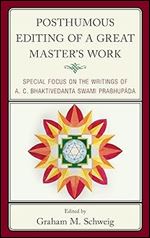 Posthumous Editing of a Great Master's Work: Special Focus on the Writings of A. C. Bhaktivedanta Swami Prabhupada (Explorations in Indic Traditions: Theological, Ethical, and Philosophical)