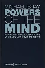 Powers of the Mind: Mental and Manual Labor in the Contemporary Political Crisis (Political Science)