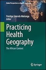 Practicing Health Geography: The African Context (Global Perspectives on Health Geography)