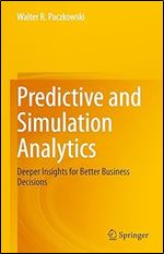 Predictive and Simulation Analytics: Deeper Insights for Better Business Decisions