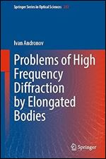 Problems of High Frequency Diffraction by Elongated Bodies (Springer Series in Optical Sciences Book 243)