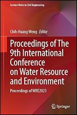 Proceedings of The 9th International Conference on Water Resource and Environment: Proceedings of WRE2023 (Lecture Notes in Civil Engineering, 468)