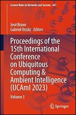 Proceedings of the 15th International Conference on Ubiquitous Computing & Ambient Intelligence (UCAmI 2023): Volume 3 (Lecture Notes in Networks and Systems)