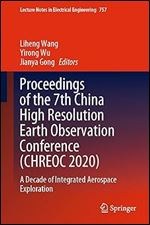 Proceedings of the 7th China High Resolution Earth Observation Conference (CHREOC 2020): A Decade of Integrated Aerospace Exploration (Lecture Notes in Electrical Engineering, 757)