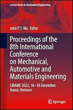 Proceedings of the 8th International Conference on Mechanical, Automotive and Materials Engineering: CMAME 2022, 16 18 December, Hanoi, Vietnam (Lecture Notes in Mechanical Engineering)