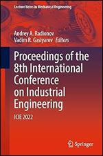 Proceedings of the 8th International Conference on Industrial Engineering: ICIE 2022 (Lecture Notes in Mechanical Engineering)