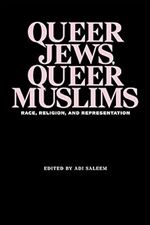 Queer Jews, Queer Muslims: Race, Religion, and Representation (Title Not in Series)