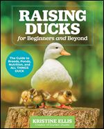 Raising Ducks for Beginners and Beyond: The Dunkin Ducks' Guide to Breeds, Ponds, Nutrition, and All Things Duck!