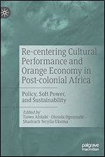 Re-centering Cultural Performance and Orange Economy in Post-colonial Africa: Policy, Soft Power, and Sustainability