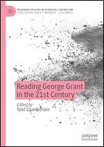 Reading George Grant in the 21st Century (Palgrave Studies in Classical Liberalism)