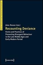 Recounting Deviance: Forms and Practices of Presenting Divergent Behaviour in the Late Middle Ages and Early Modern Period (Mainz Historical Cultural Sciences)