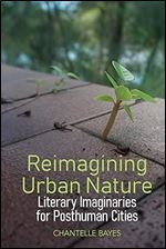 Reimagining Urban Nature: Literary Imaginaries for Posthuman Cities (English Association Monographs: English at the Interface, 10)