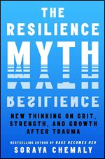 Resilience Myth: New Thinking on Grit, Strength, and Growth after Trauma