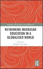 Rethinking Madrasah Education in a Globalised World (Routledge Critical Studies in Asian Education)
