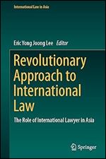 Revolutionary Approach to International Law: The Role of International Lawyer in Asia (International Law in Asia)