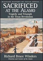 Sacrificed at the Alamo: Tragedy and Triumph in the Texas Revolution (Volume 3) (Military History of Texas Series)