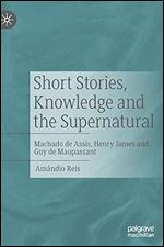 Short Stories, Knowledge and the Supernatural: Machado de Assis, Henry James and Guy de Maupassant