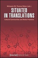 Situated in Translations: Cultural Communities and Media Practices (Culture & Theory)