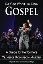So You Want to Sing Gospel: A Guide for Performers (Volume 5) (So You Want to Sing, 5)