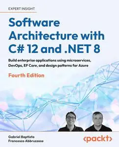 Software Architecture with C# 12 and .NET 8: Build enterprise applications using microservices, DevOps, EF Core, and design patterns for Azure, 4th Edition