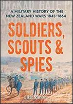 Soldiers, Scouts and Spies: A military history of the New Zealand Wars 1845-1864