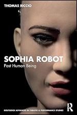Sophia Robot (Routledge Advances in Theatre & Performance Studies)