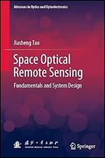 Space Optical Remote Sensing: Fundamentals and System Design (Advances in Optics and Optoelectronics)