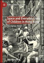 Space and Everyday Lives of Children in Hong Kong: The Interwar Period (Global Histories of Education)