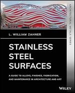 Stainless Steel Surfaces: A Guide to Alloys, Finishes, Fabrication and Maintenance in Architecture and Art (Architectural Metals)