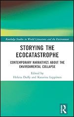 Storying the Ecocatastrophe (Routledge Studies in World Literatures and the Environment)