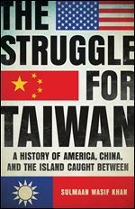 Struggle for Taiwan: A History of America, China, and the Island Caught Between