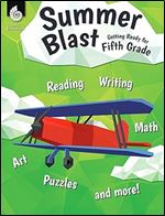 Summer Blast: Getting Ready for Fifth Grade Full-Color Workbook for Kids Ages 9-11 - Reading, Writing, Art, and Math Worksheets - Prevent Summer Learning Loss Parent Tips