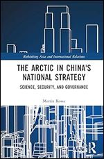 The Arctic in China s National Strategy (Rethinking Asia and International Relations)