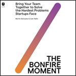 The Bonfire Moment: Bring Your Team Together to Solve the Hardest Problems Startups Face [Audiobook]