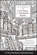The City Wall of Imperial Rome: An Account of Its Architectural Development from Aurelian to Narses