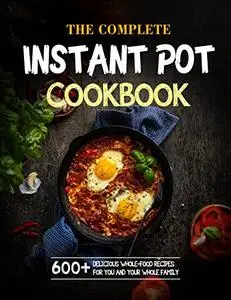 The Complete Instant Pot Cookbook For Holidays: 600+ Delicious Whole-Food Recipes For You And Your Whole Family 1