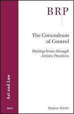 The Conundrum of Control: Making Sense Through Artistic Practices (Brill Research Perspectives in Humanities and Social Sciences / Brill Research Perspectives in Art and Law)